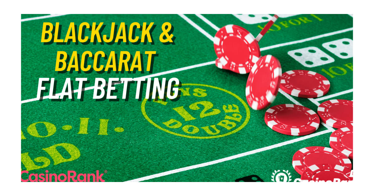 Strategie de pariuri plate Baccarat È™i Blackjack pentru cazinourile online live